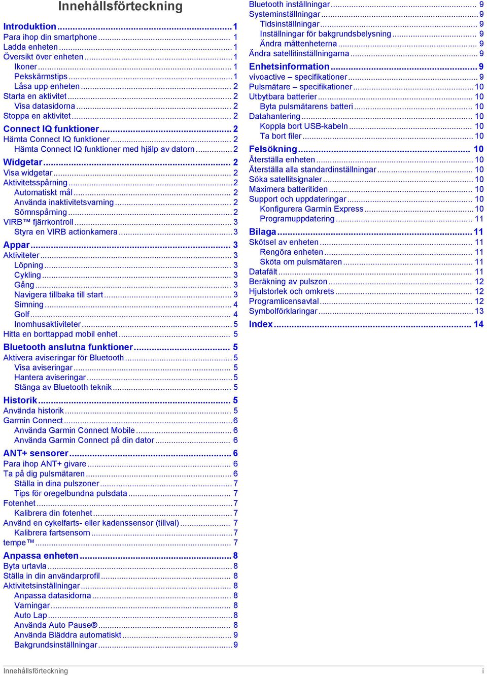.. 2 Aktivitetsspårning...2 Automatiskt mål... 2 Använda inaktivitetsvarning... 2 Sömnspårning... 2 VIRB fjärrkontroll... 3 Styra en VIRB actionkamera...3 Appar... 3 Aktiviteter... 3 Löpning.