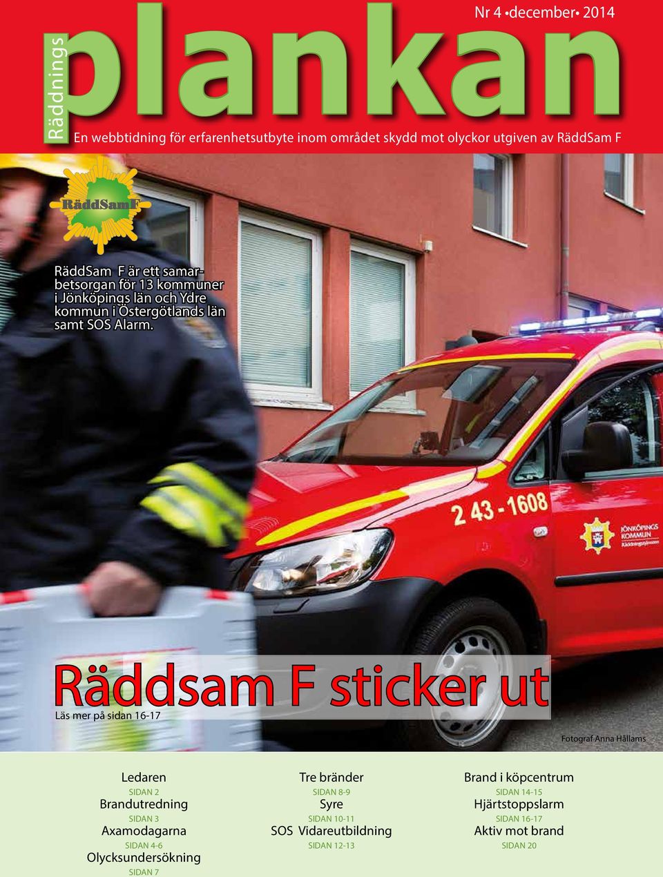 Räddsam F sticker ut Läs mer på sidan 16-17 Fotograf Anna Hållams Ledaren SIDAN 2 Brandutredning SIDAN 3 Axamodagarna SIDAN 4-6