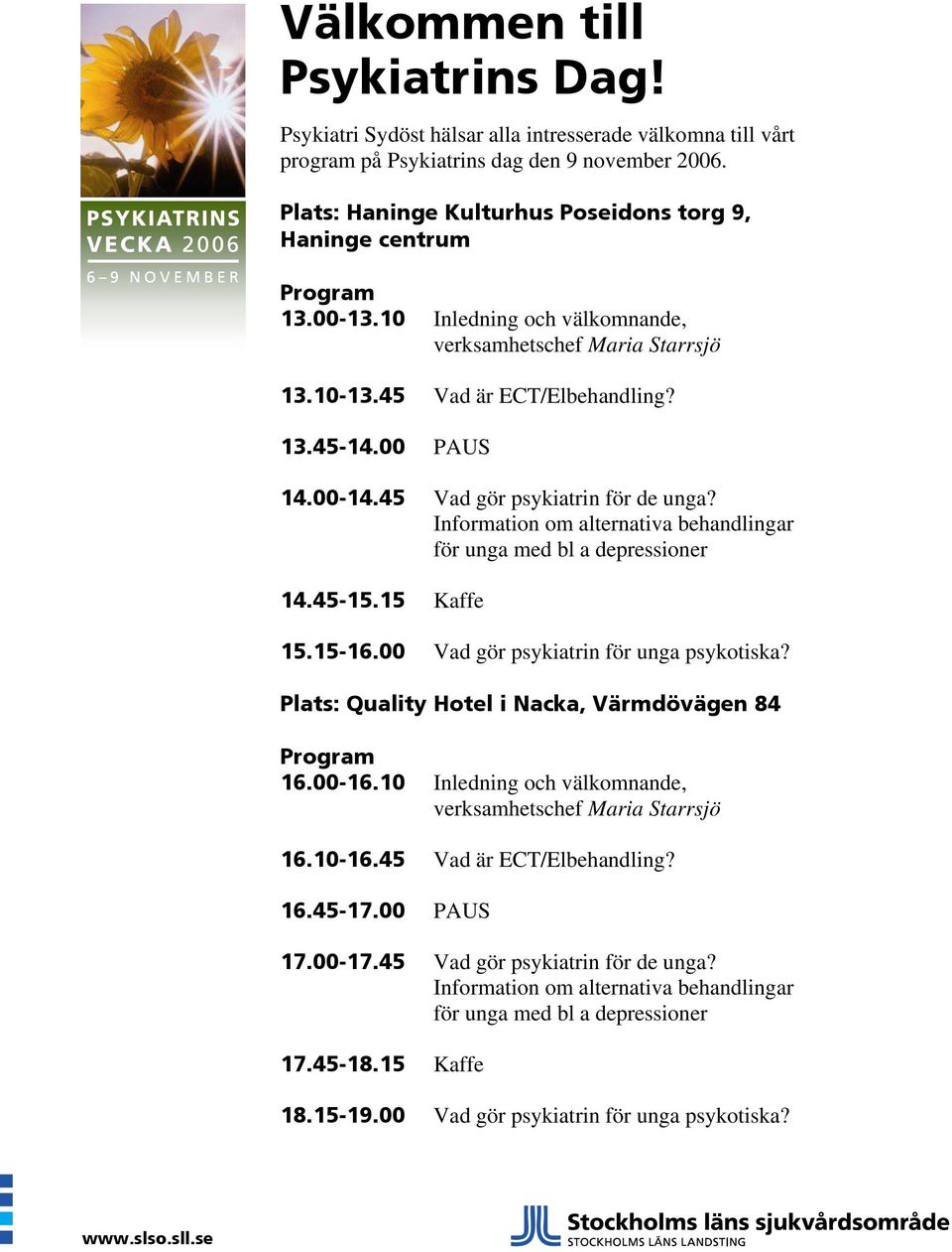 45 Vad gör psykiatrin för de unga? Information om alternativa behandlingar för unga med bl a depressioner 14.45-15.15 Kaffe 15.15-16.00 Vad gör psykiatrin för unga psykotiska?