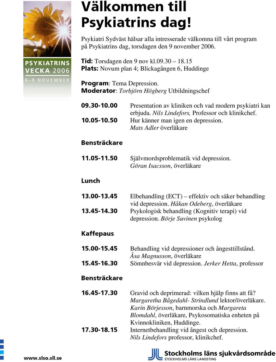 Nils Lindefors, Professor och klinikchef. 10.05-10.50 Hur känner man igen en depression. Mats Adler överläkare Bensträckare 11.05-11.50 Självmordsproblematik vid depression.
