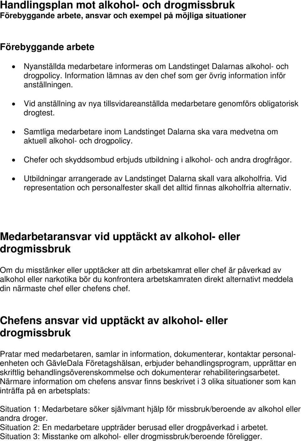 Samtliga medarbetare inom Landstinget Dalarna ska vara medvetna om aktuell alkohol- och drogpolicy. Chefer och skyddsombud erbjuds utbildning i alkohol- och andra drogfrågor.