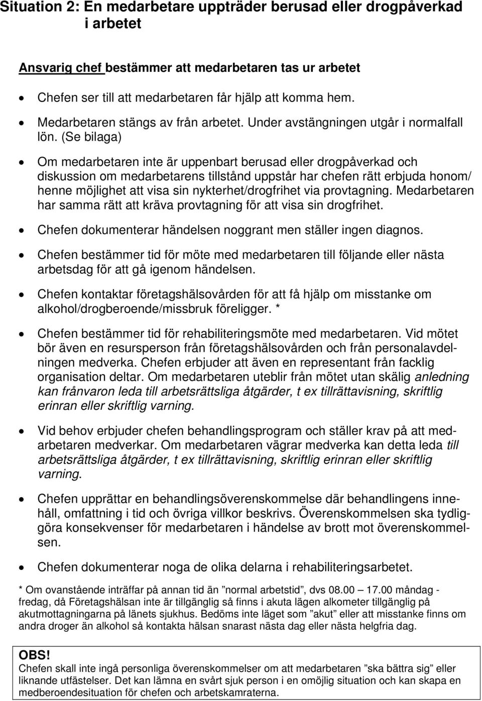 (Se bilaga) Om medarbetaren inte är uppenbart berusad eller drogpåverkad och diskussion om medarbetarens tillstånd uppstår har chefen rätt erbjuda honom/ henne möjlighet att visa sin