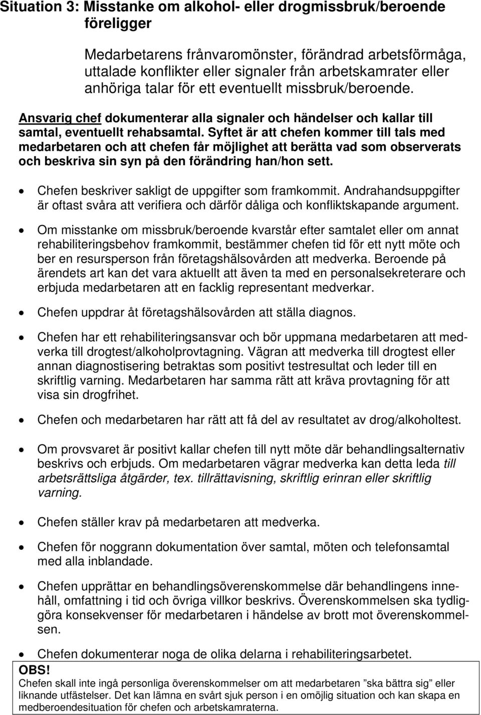 Syftet är att chefen kommer till tals med medarbetaren och att chefen får möjlighet att berätta vad som observerats och beskriva sin syn på den förändring han/hon sett.