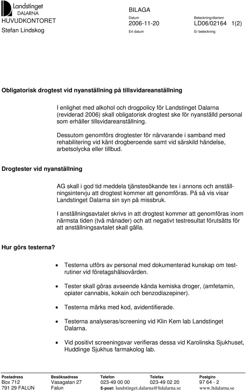 Dessutom genomförs drogtester för närvarande i samband med rehabilitering vid känt drogberoende samt vid särskild händelse, arbetsolycka eller tillbud.