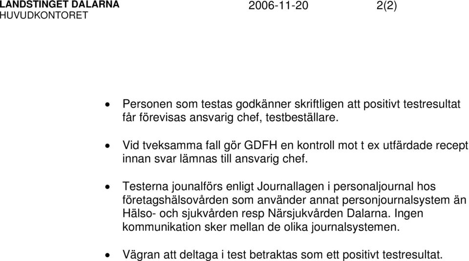 Testerna jounalförs enligt Journallagen i personaljournal hos företagshälsovården som använder annat personjournalsystem än Hälso- och