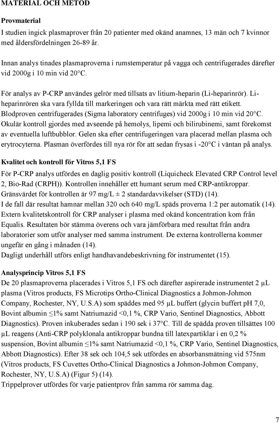 För analys av P-CRP användes gelrör med tillsats av litium-heparin (Li-heparinrör). Liheparinrören ska vara fyllda till markeringen och vara rätt märkta med rätt etikett.