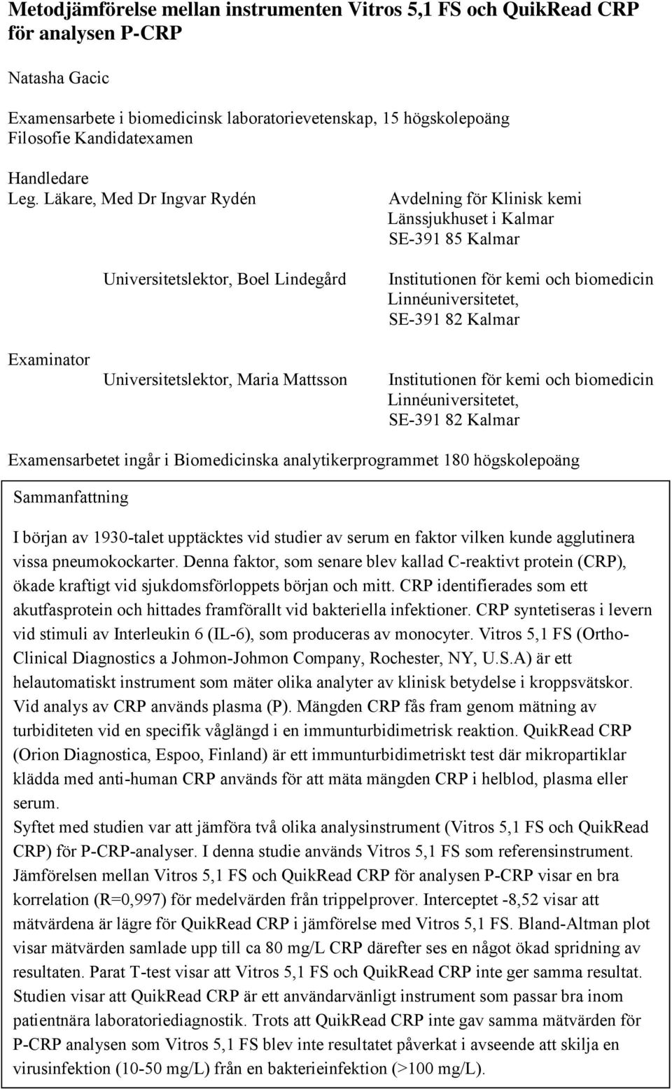 Läkare, Med Dr Ingvar Rydén Universitetslektor, Boel Lindegård Avdelning för Klinisk kemi Länssjukhuset i Kalmar SE-391 85 Kalmar Institutionen för kemi och biomedicin Linnéuniversitetet, SE-391 82