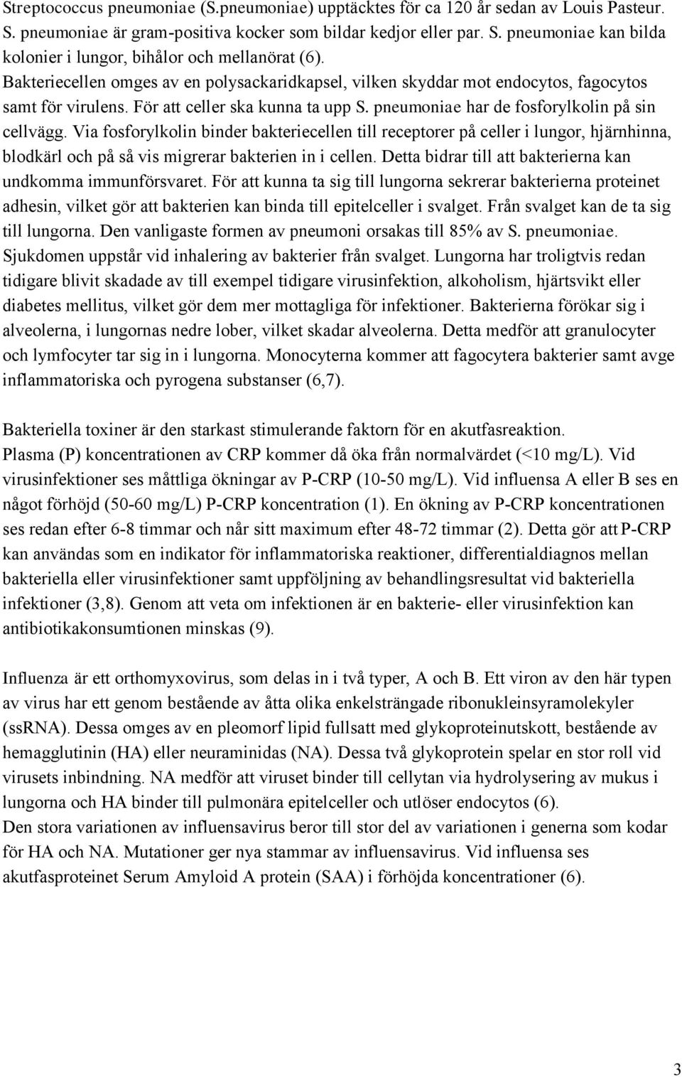 Via fosforylkolin binder bakteriecellen till receptorer på celler i lungor, hjärnhinna, blodkärl och på så vis migrerar bakterien in i cellen.