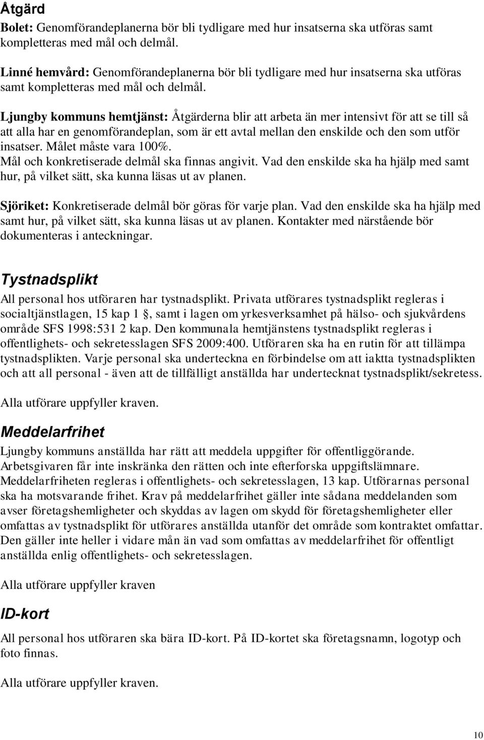 Ljungby kommuns hemtjänst: Åtgärderna blir att arbeta än mer intensivt för att se till så att alla har en genomförandeplan, som är ett avtal mellan den enskilde och den som utför insatser.