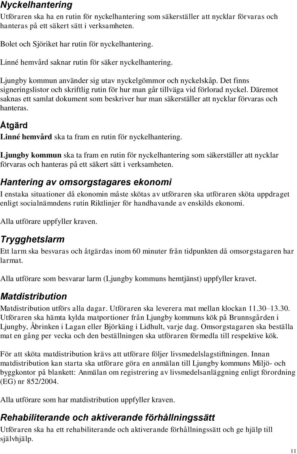 Det finns signeringslistor och skriftlig rutin för hur man går tillväga vid förlorad nyckel. Däremot saknas ett samlat dokument som beskriver hur man säkerställer att nycklar förvaras och hanteras.