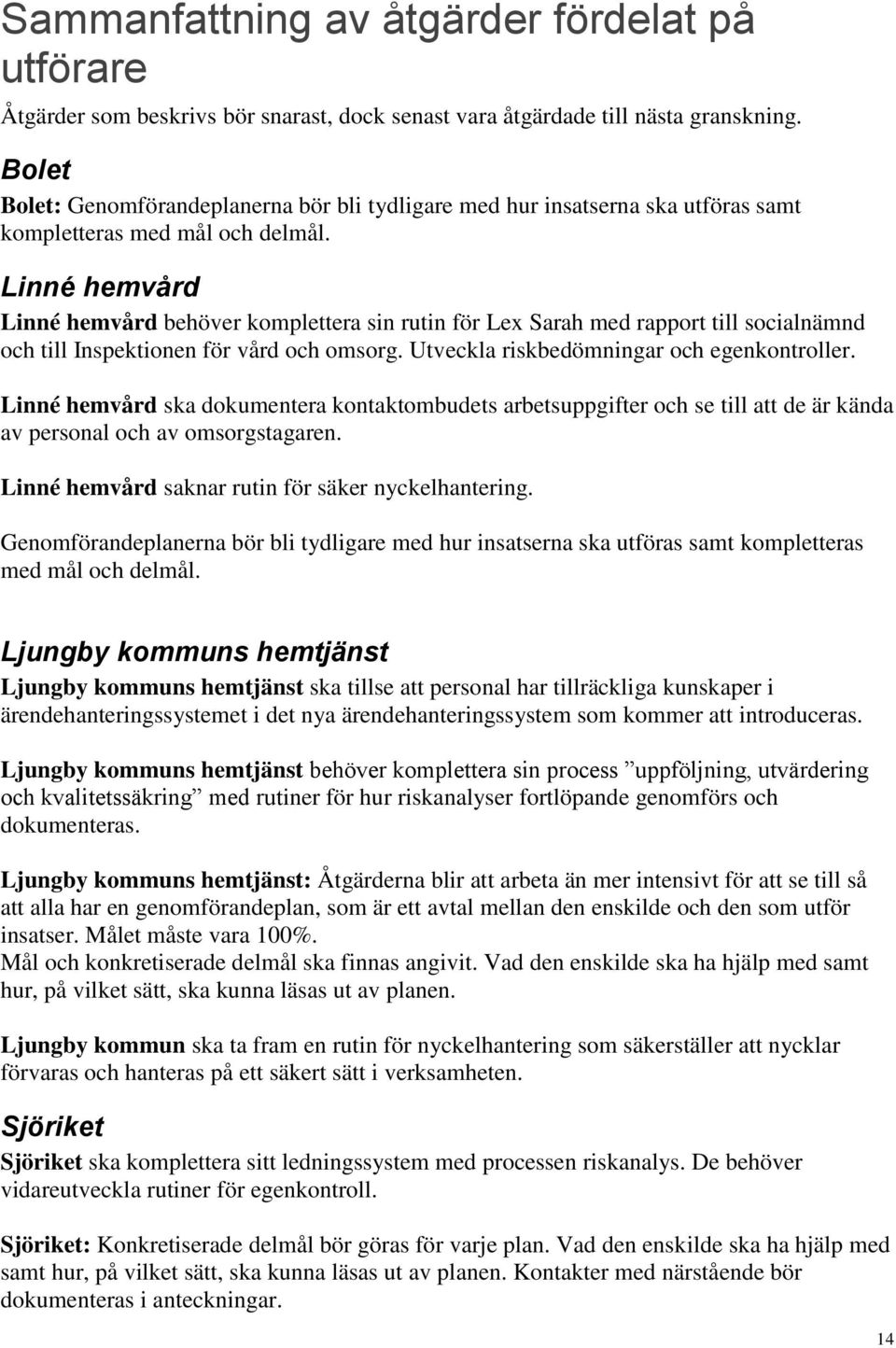 Linné hemvård Linné hemvård behöver komplettera sin rutin för Lex Sarah med rapport till socialnämnd och till Inspektionen för vård och omsorg. Utveckla riskbedömningar och egenkontroller.