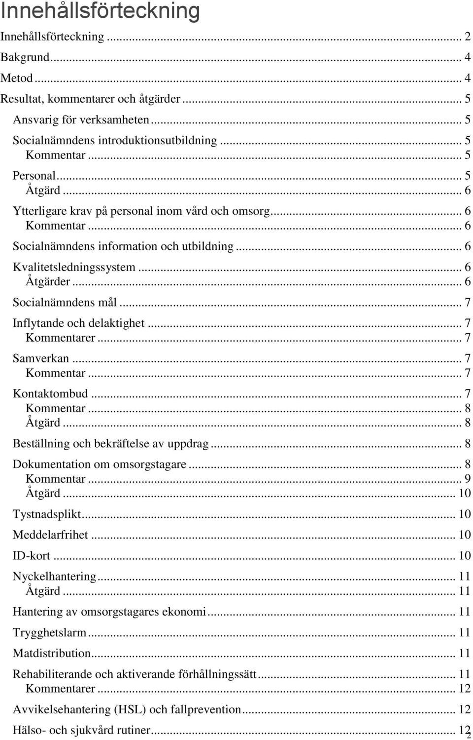 .. 6 Socialnämndens mål... 7 Inflytande och delaktighet... 7 Kommentarer... 7 Samverkan... 7 Kommentar... 7 Kontaktombud... 7 Kommentar... 8 Åtgärd... 8 Beställning och bekräftelse av uppdrag.