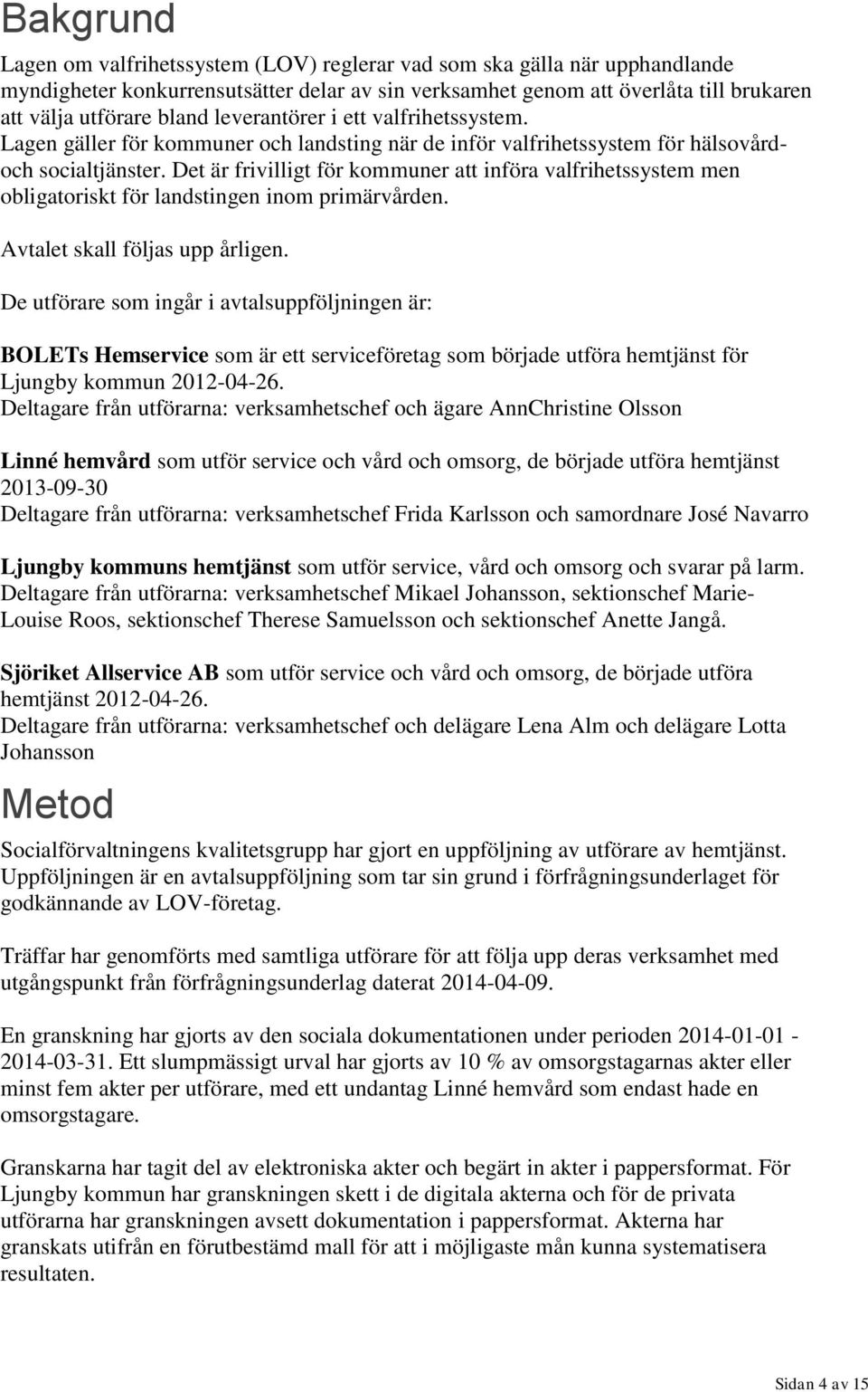 Det är frivilligt för kommuner att införa valfrihetssystem men obligatoriskt för landstingen inom primärvården. Avtalet skall följas upp årligen.