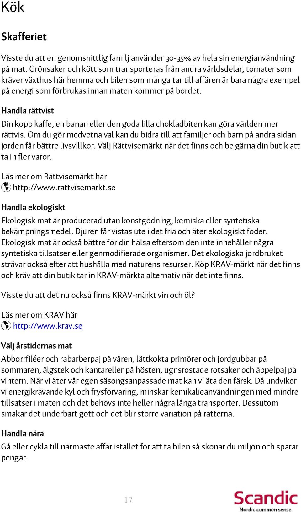 på bordet. Handla rättvist Din kopp kaffe, en banan eller den goda lilla chokladbiten kan göra världen mer rättvis.