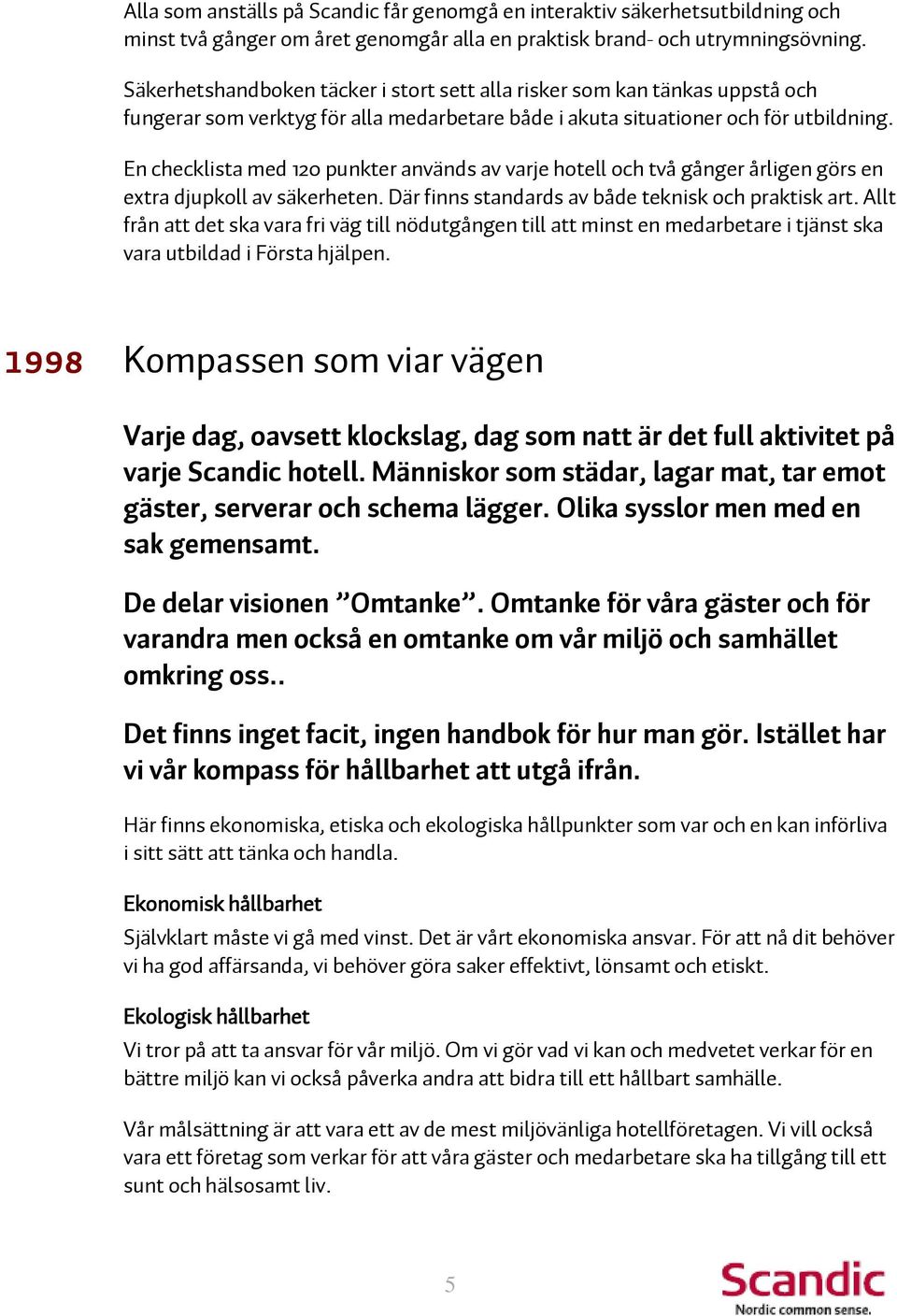 En checklista med 120 punkter används av varje hotell och två gånger årligen görs en extra djupkoll av säkerheten. Där finns standards av både teknisk och praktisk art.