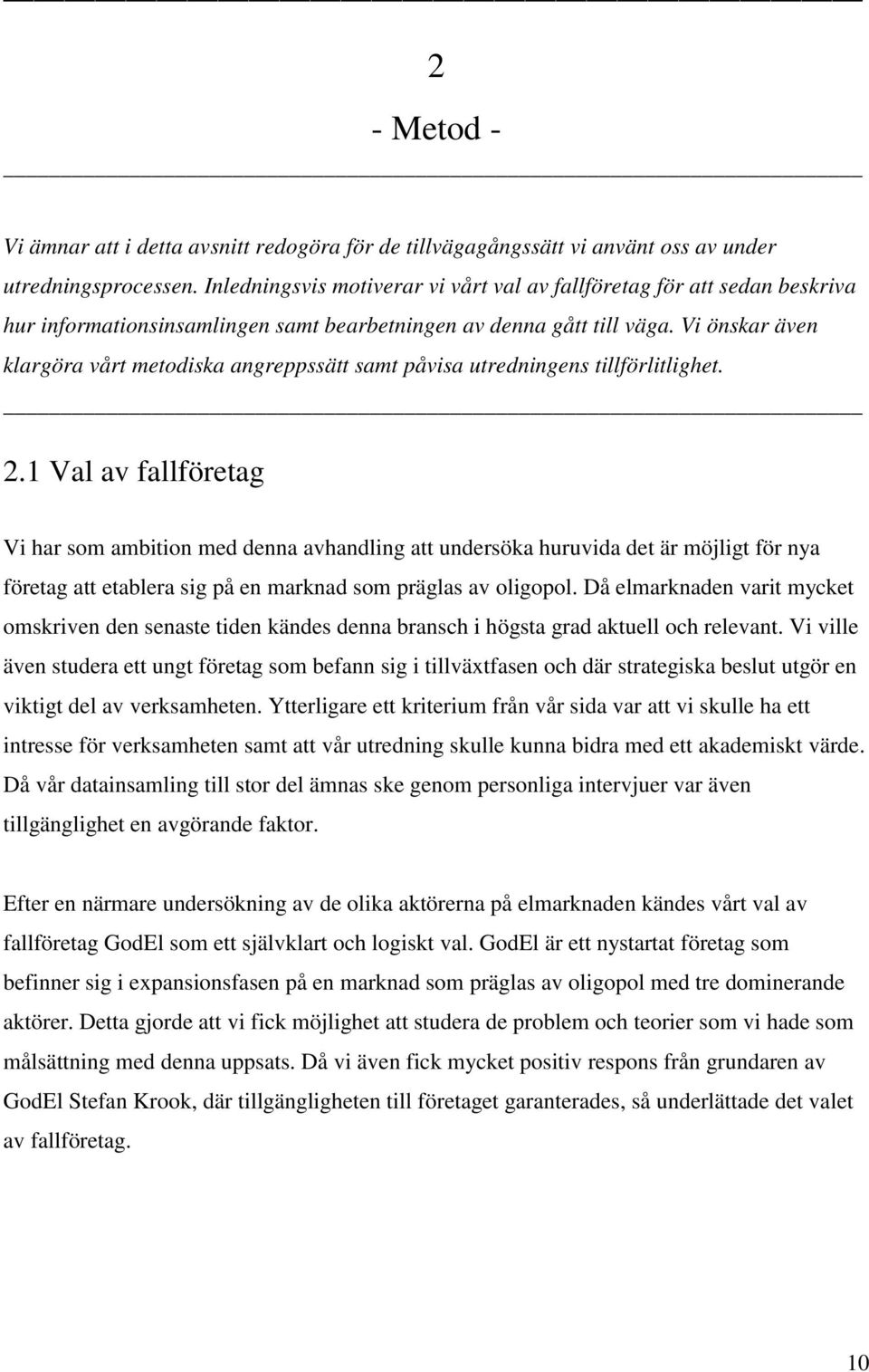 Vi önskar även klargöra vårt metodiska angreppssätt samt påvisa utredningens tillförlitlighet. 2.