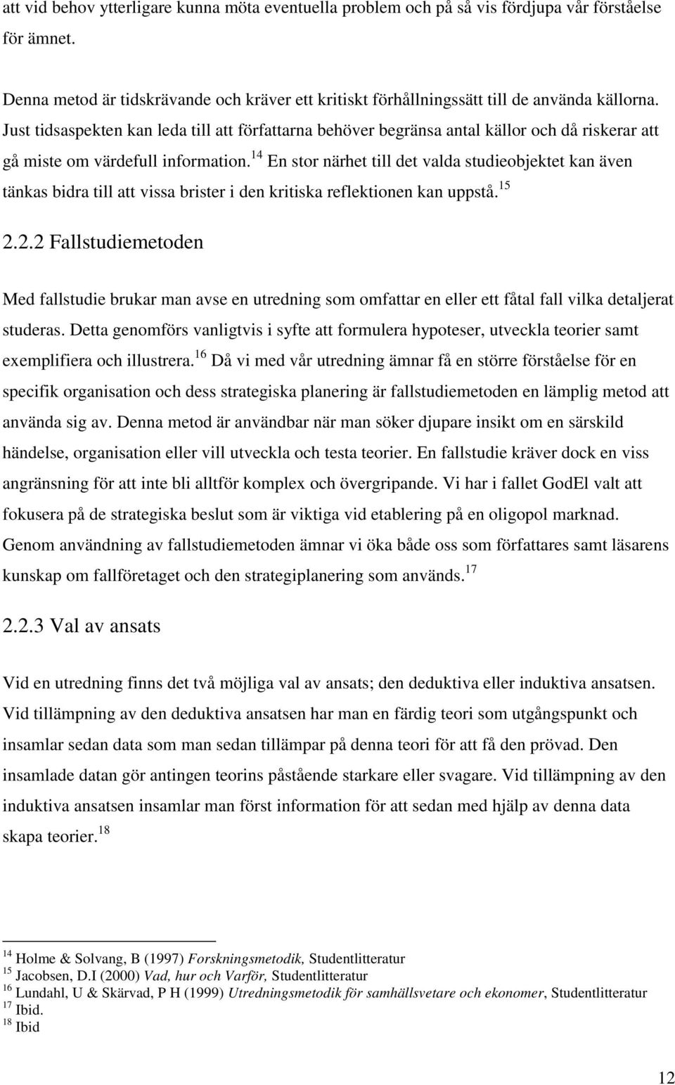 14 En stor närhet till det valda studieobjektet kan även tänkas bidra till att vissa brister i den kritiska reflektionen kan uppstå. 15 2.