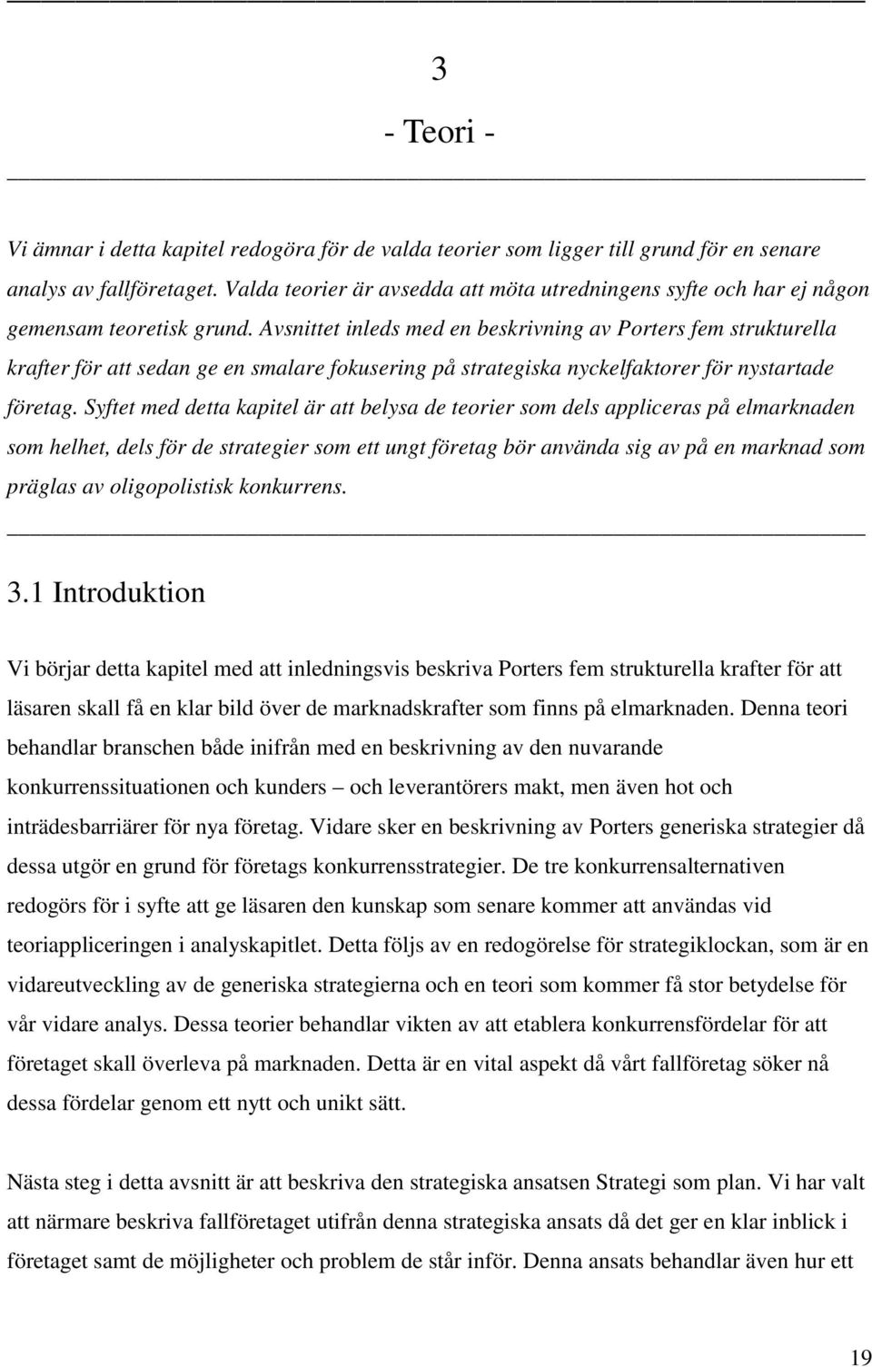 Avsnittet inleds med en beskrivning av Porters fem strukturella krafter för att sedan ge en smalare fokusering på strategiska nyckelfaktorer för nystartade företag.