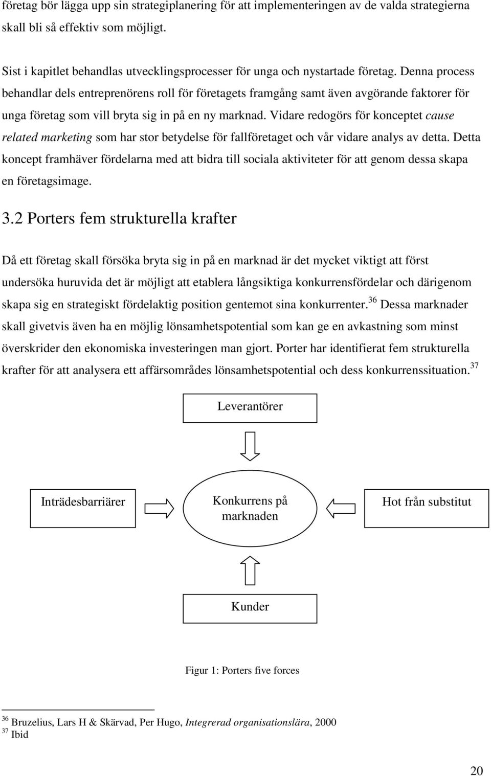 Denna process behandlar dels entreprenörens roll för företagets framgång samt även avgörande faktorer för unga företag som vill bryta sig in på en ny marknad.