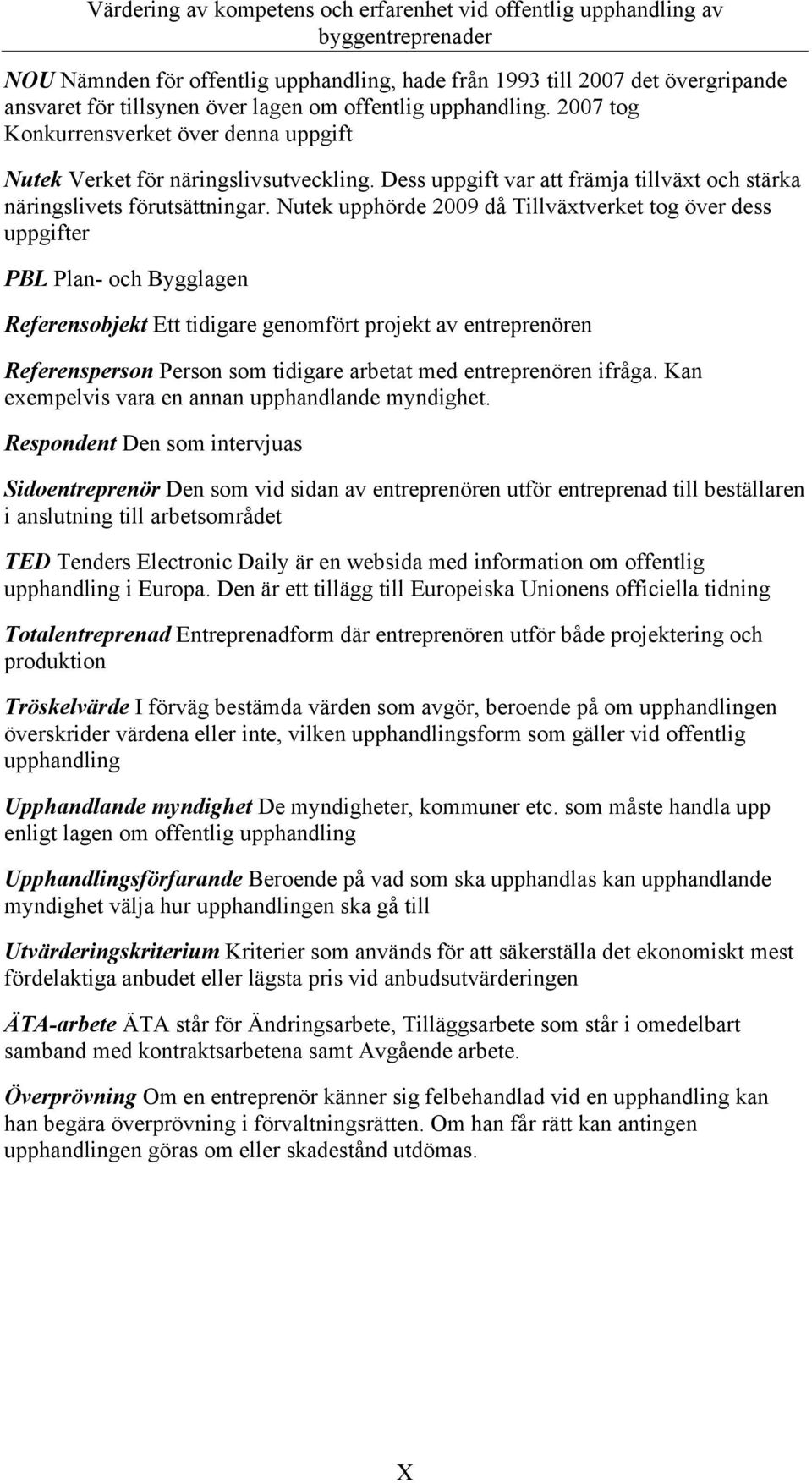 Nutek upphörde 2009 då Tillväxtverket tog över dess uppgifter PBL Plan- och Bygglagen Referensobjekt Ett tidigare genomfört projekt av entreprenören Referensperson Person som tidigare arbetat med