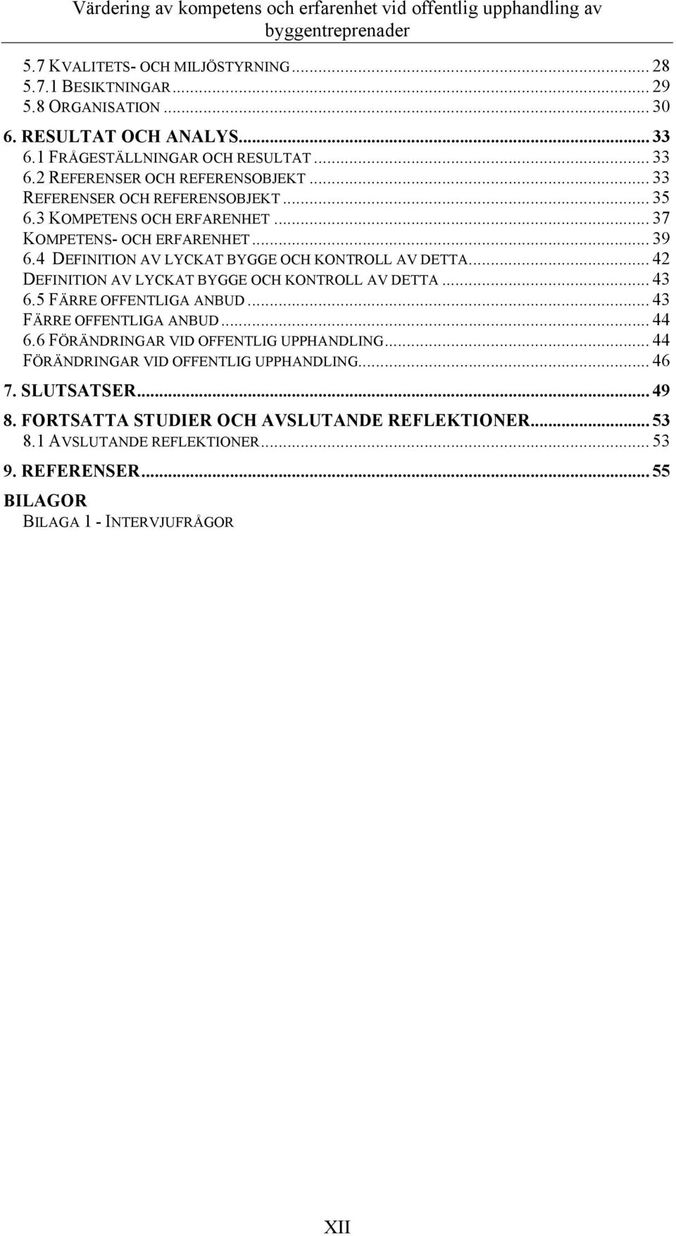 .. 42 DEFINITION AV LYCKAT BYGGE OCH KONTROLL AV DETTA... 43 6.5 FÄRRE OFFENTLIGA ANBUD... 43 FÄRRE OFFENTLIGA ANBUD... 44 6.6 FÖRÄNDRINGAR VID OFFENTLIG UPPHANDLING.