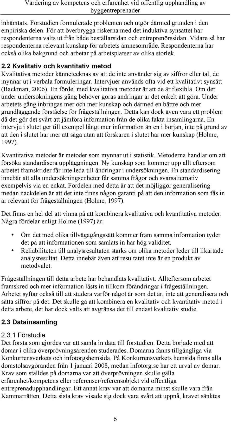 Vidare så har respondenterna relevant kunskap för arbetets ämnesområde. Respondenterna har också olika bakgrund och arbetar på arbetsplatser av olika storlek. 2.