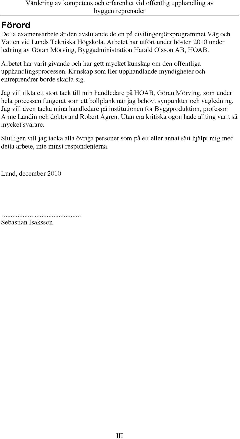 Arbetet har varit givande och har gett mycket kunskap om den offentliga upphandlingsprocessen. Kunskap som fler upphandlande myndigheter och entreprenörer borde skaffa sig.