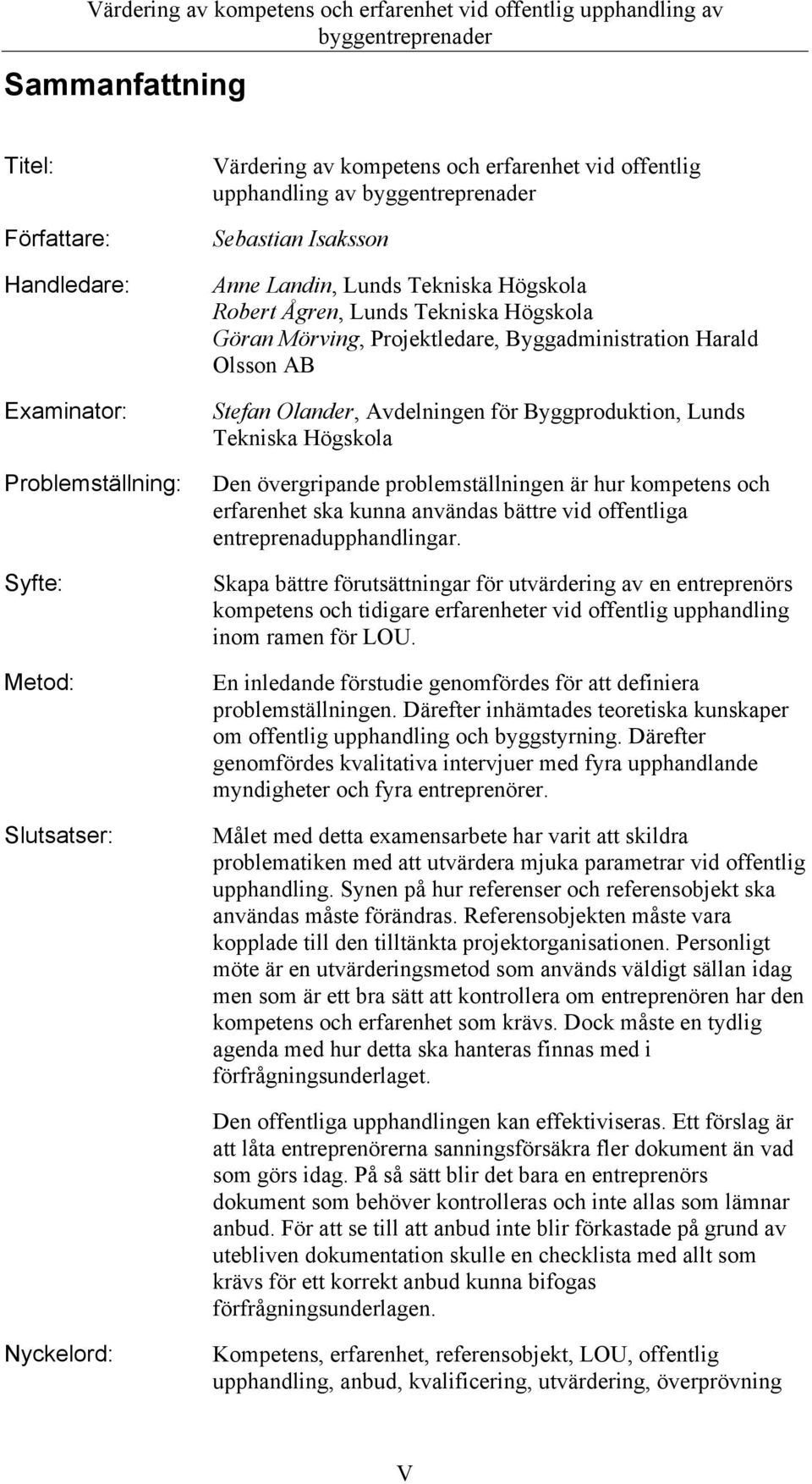 Högskola Den övergripande problemställningen är hur kompetens och erfarenhet ska kunna användas bättre vid offentliga entreprenadupphandlingar.