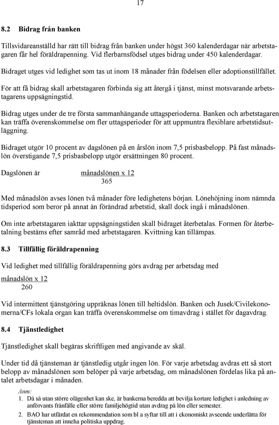 För att få bidrag skall arbetstagaren förbinda sig att återgå i tjänst, minst motsvarande arbetstagarens uppsägningstid. Bidrag utges under de tre första sammanhängande uttagsperioderna.