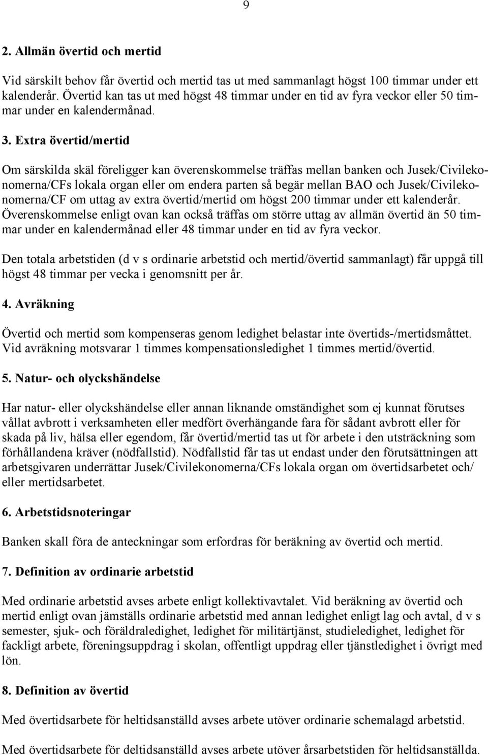 Extra övertid/mertid Om särskilda skäl föreligger kan överenskommelse träffas mellan banken och Jusek/Civilekonomerna/CFs lokala organ eller om endera parten så begär mellan BAO och