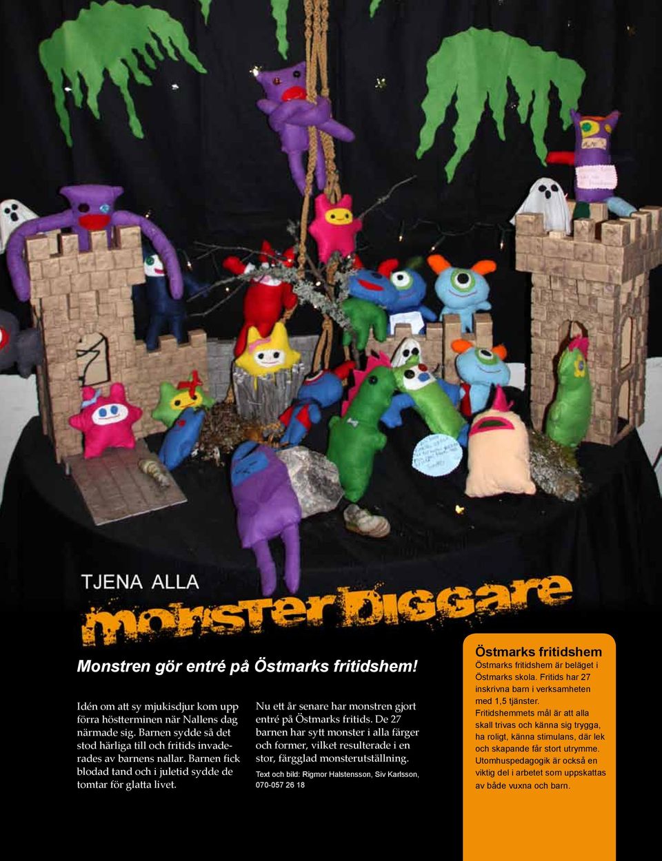 Nu ett år senare har monstren gjort entré på Östmarks fritids. De 27 barnen har sytt monster i alla färger och former, vilket resulterade i en stor, färgglad monsterutställning.