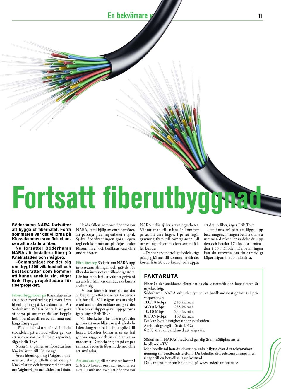 Sammanlagt rör det sig om drygt 200 villahushåll och bostadsrätter som kommer att kunna ansluta sig, säger Erik Thyr, projektledare för fiberprojektet.