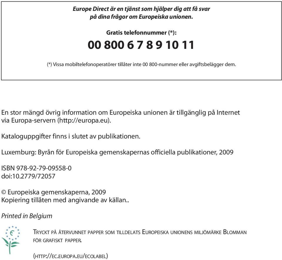 En stor mängd övrig information om Europeiska unionen är tillgänglig på Internet via Europa-servern (http://europa.eu). Kataloguppgifter finns i slutet av publikationen.