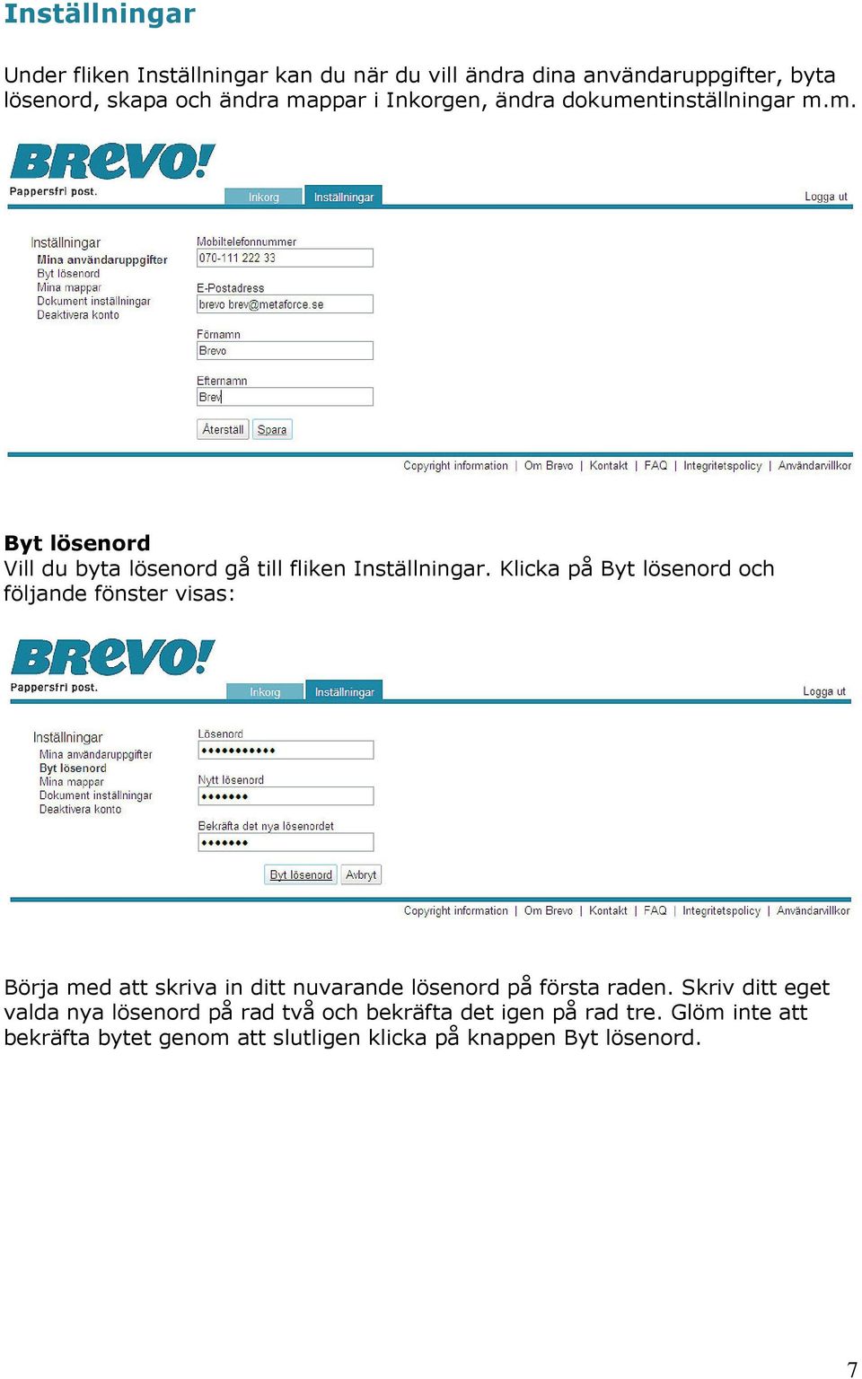 Klicka på Byt lösenord och följande fönster visas: Börja med att skriva in ditt nuvarande lösenord på första raden.