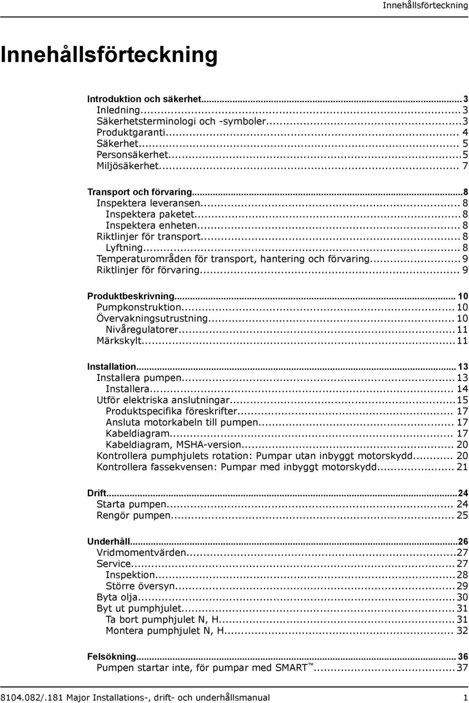 .. 8 Temperaturområden för transport, hantering och förvaring... 9 Riktlinjer för förvaring... 9 Produktbeskrivning... 10 Pumpkonstruktion... 10 Övervakningsutrustning... 10 Nivåregulatorer.