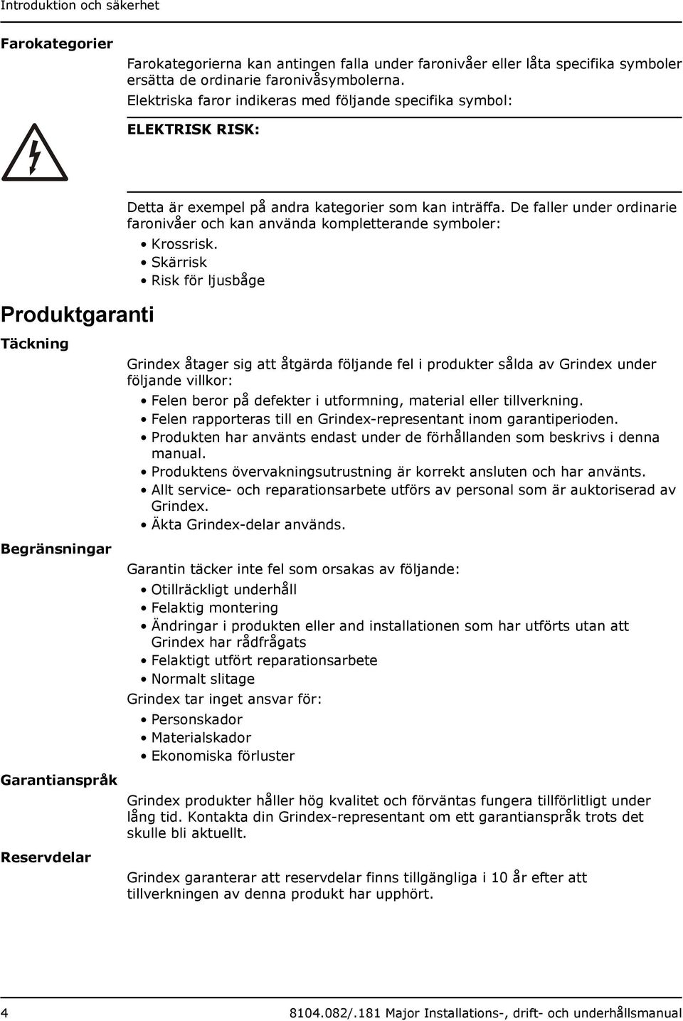 De faller under ordinarie faronivåer och kan använda kompletterande symboler: Krossrisk.