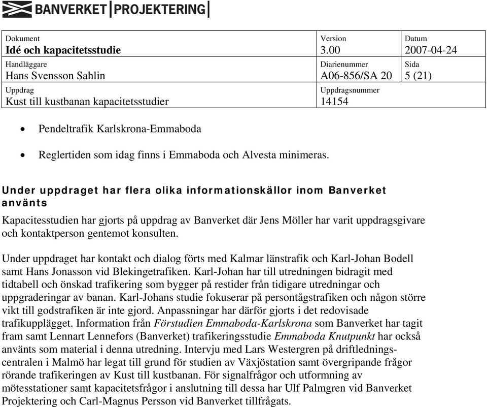 konsulten. Under uppdraget har kontakt och dialog förts med Kalmar länstrafik och Karl-Johan Bodell samt Hans Jonasson vid Blekingetrafiken.