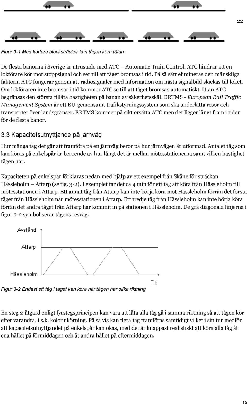 ATC fungerar genom att radiosignaler med information om nästa signalbild skickas till loket. Om lokföraren inte bromsar i tid kommer ATC se till att tåget bromsas automatiskt.