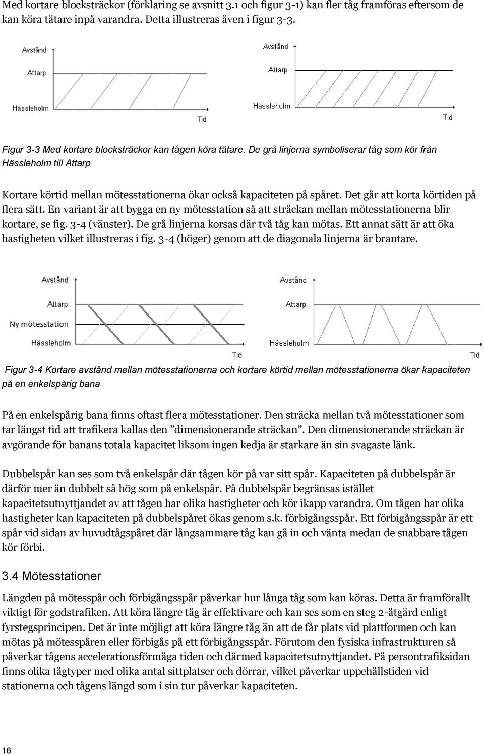 Det går att korta körtiden på flera sätt. En variant är att bygga en ny mötesstation så att sträckan mellan mötesstationerna blir kortare, se fig. 3-4 (vänster).