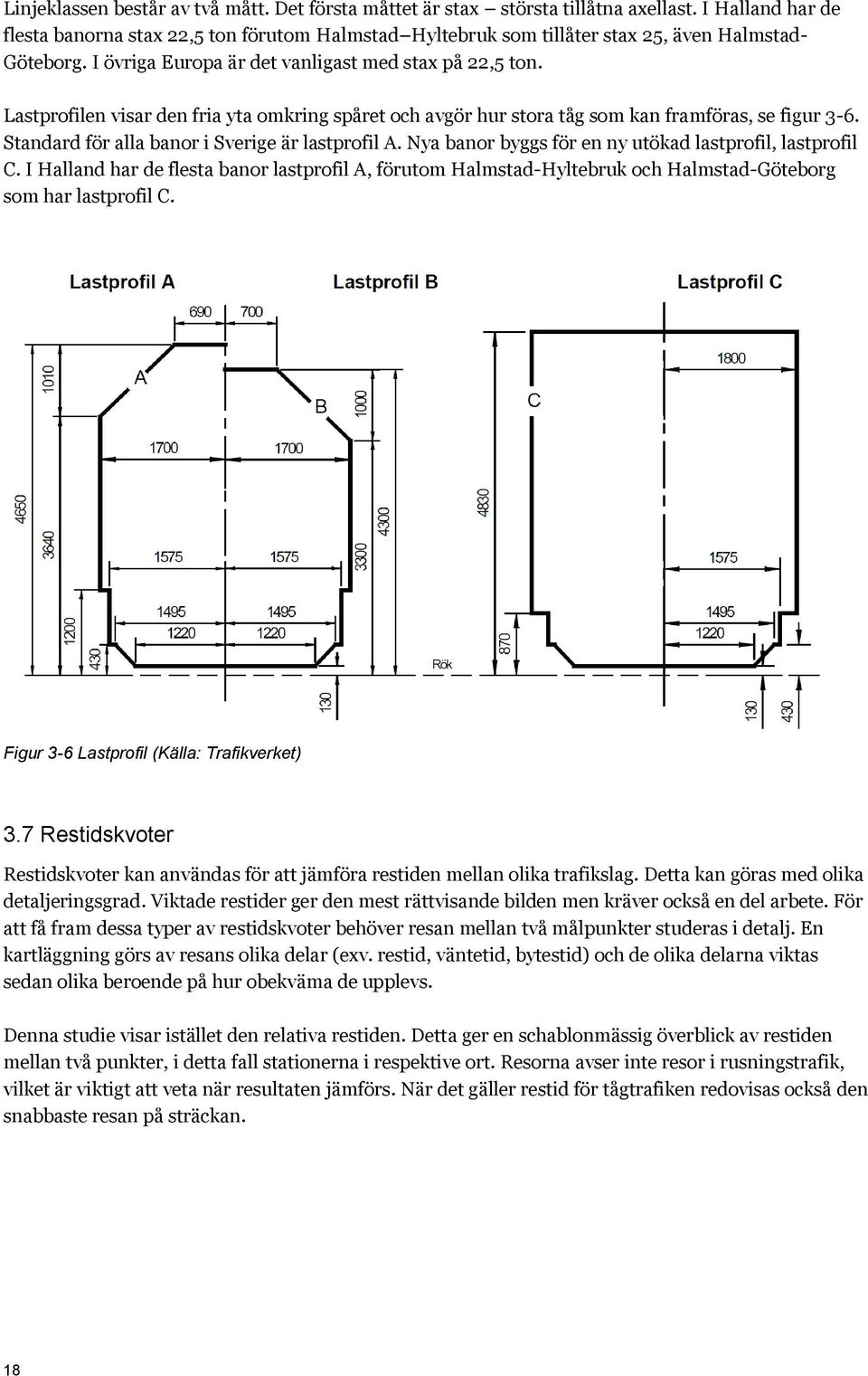 Lastprofilen visar den fria yta omkring spåret och avgör hur stora tåg som kan framföras, se figur 3-6. Standard för alla banor i Sverige är lastprofil A.