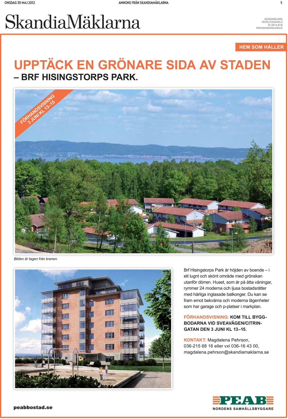Huset, som är på åtta våningar, rymmer 24 moderna och ljusa bostadsrätter med härliga inglasade balkonger.
