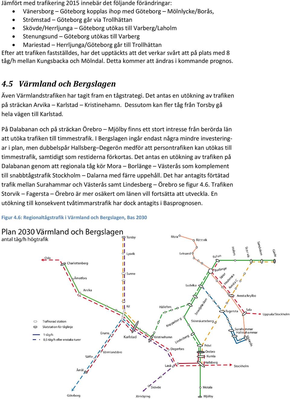 med 8 tåg/h mellan Kungsbacka och Mölndal. Detta kommer att ändras i kommande prognos. 4.5 Värmland och Bergslagen Även Värmlandstrafiken har tagit fram en tågstrategi.