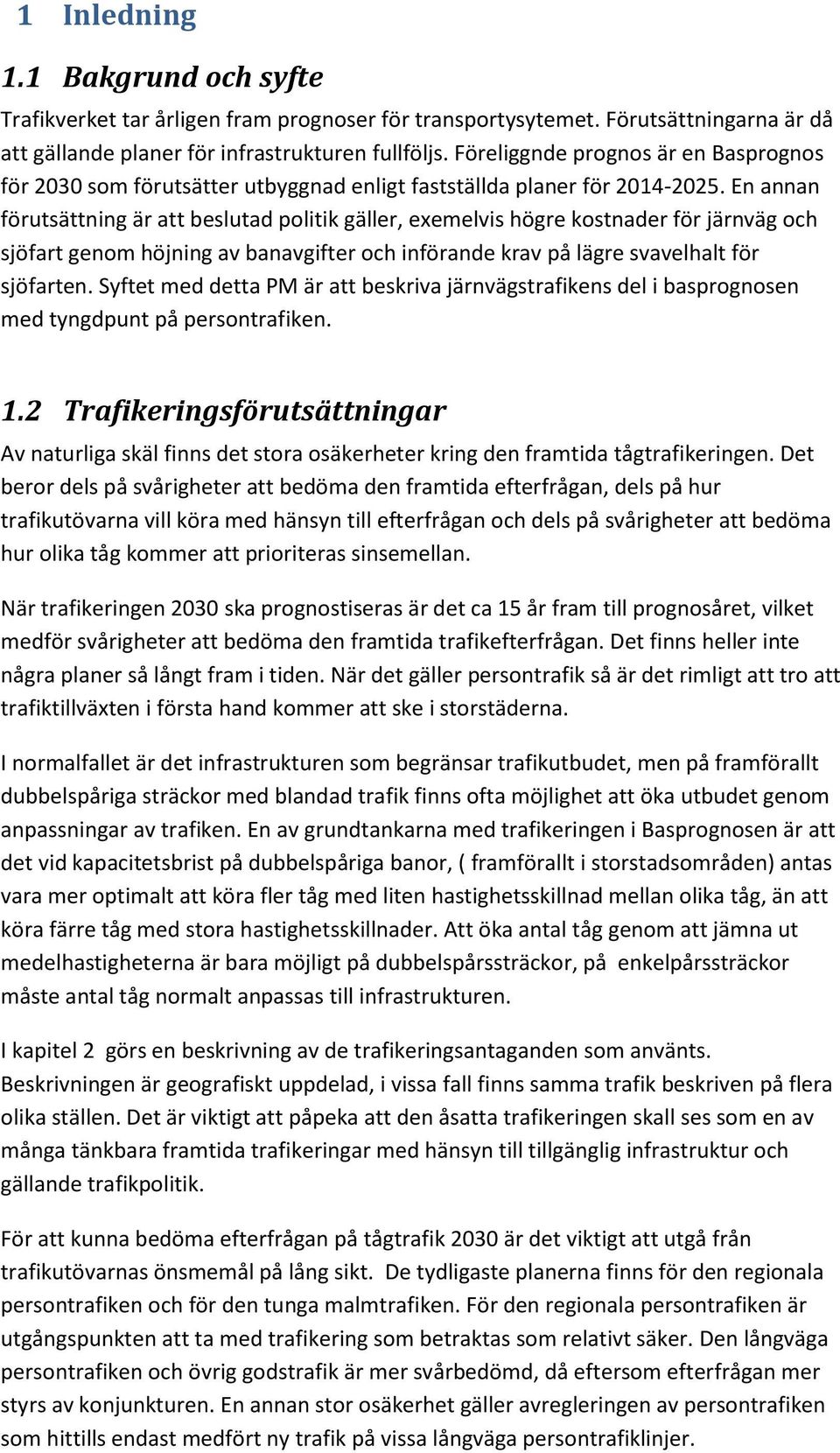 En annan förutsättning är att beslutad politik gäller, exemelvis högre kostnader för järnväg och sjöfart genom höjning av banavgifter och införande krav på lägre svavelhalt för sjöfarten.