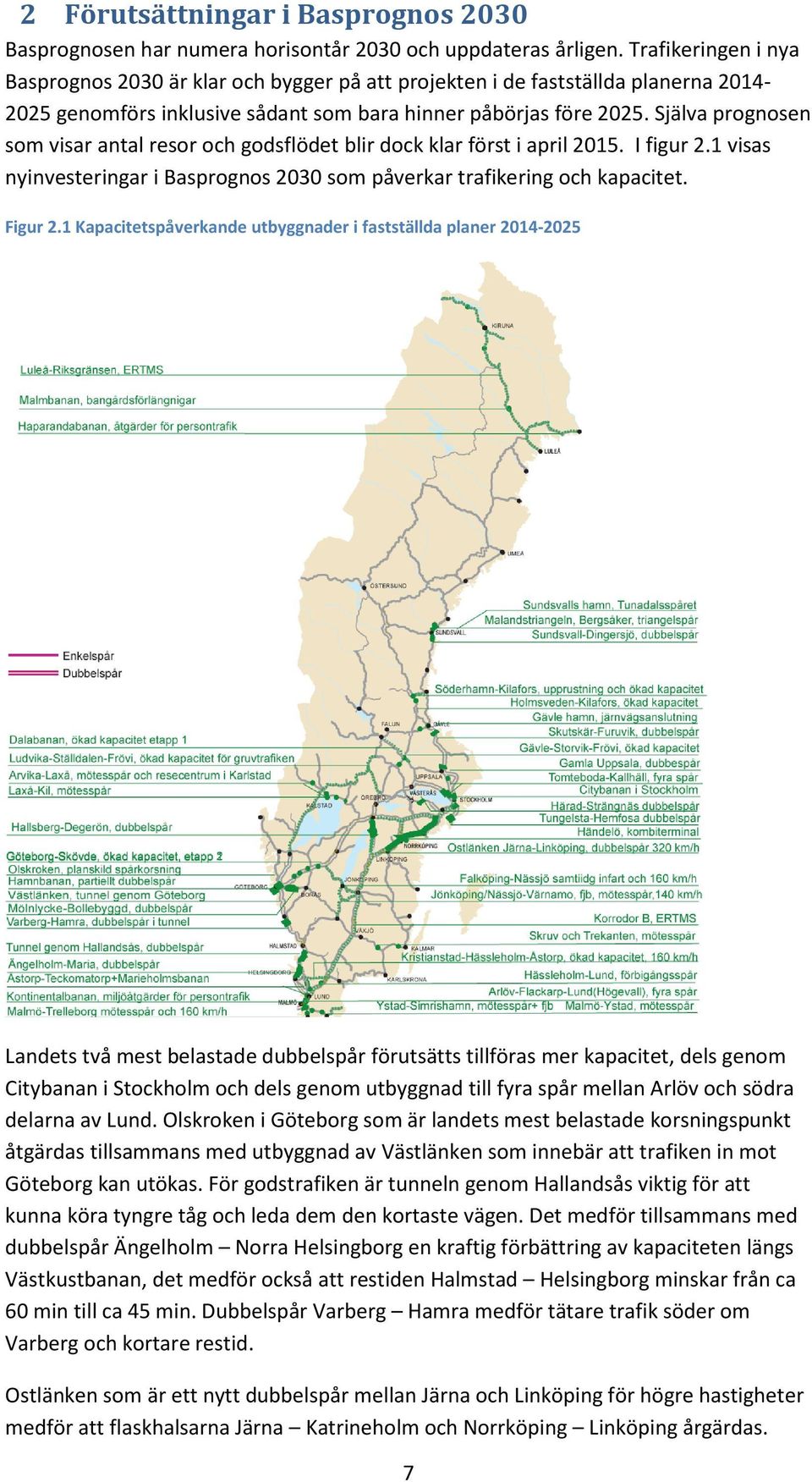 Själva prognosen som visar antal resor och godsflödet blir dock klar först i april 2015. I figur 2.1 visas nyinvesteringar i Basprognos 2030 som påverkar trafikering och kapacitet. Figur 2.