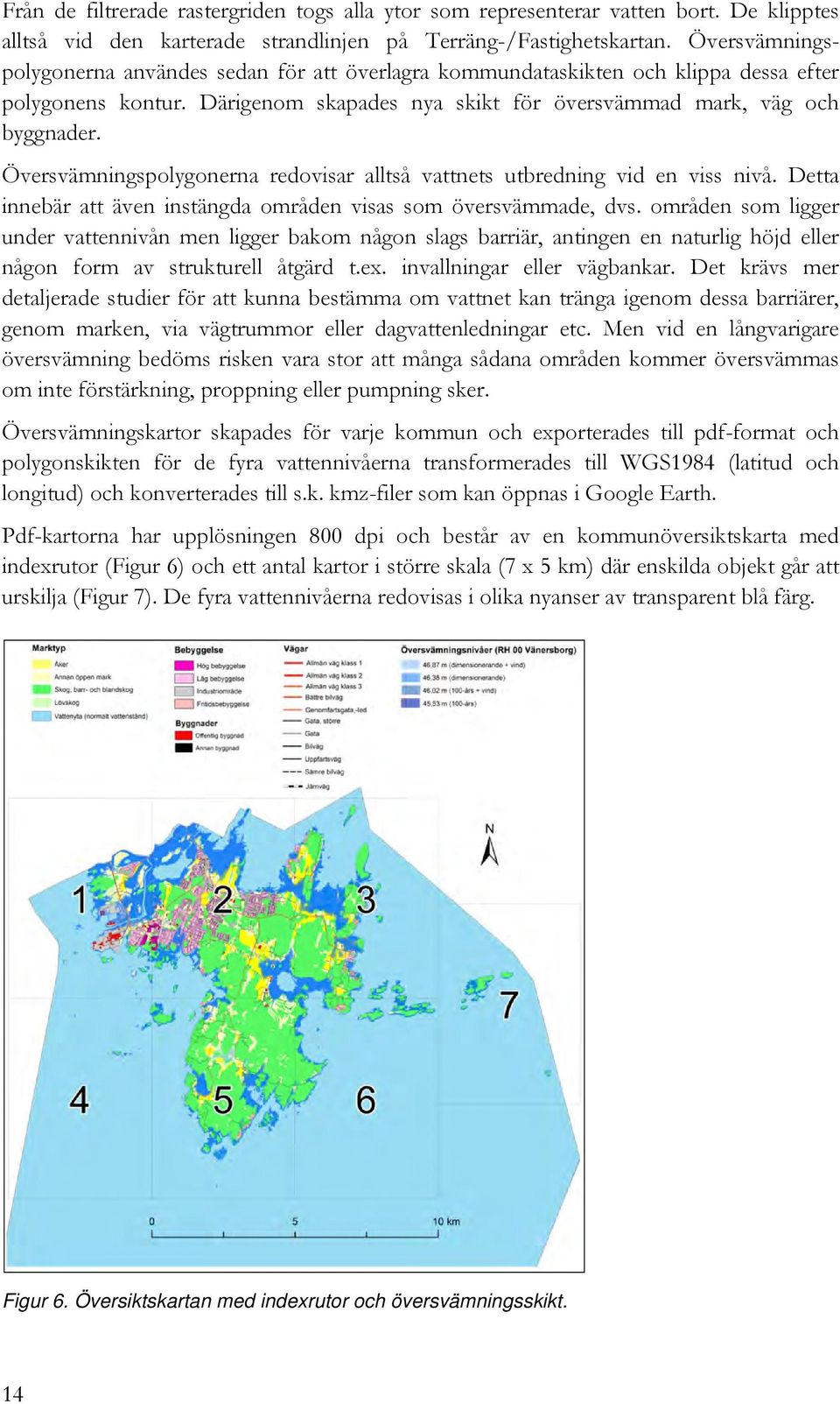 Översvämningspolygonerna redovisar alltså vattnets utbredning vid en viss nivå. Detta innebär att även instängda områden visas som översvämmade, dvs.