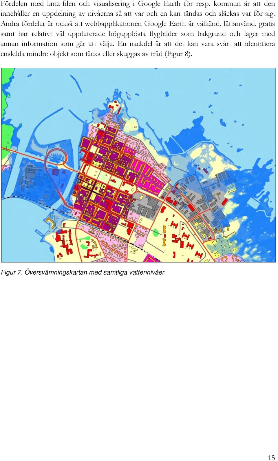 Andra fördelar är också att webbapplikationen Google Earth är välkänd, lättanvänd, gratis samt har relativt väl uppdaterade högupplösta