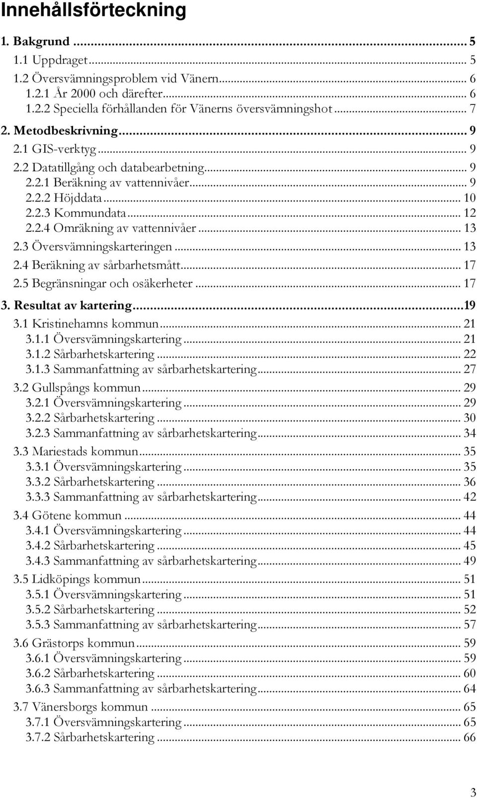 .. 13 2.3 Översvämningskarteringen... 13 2.4 Beräkning av sårbarhetsmått... 17 2.5 Begränsningar och osäkerheter... 17 3. Resultat av kartering... 19 3.1 Kristinehamns kommun... 21 3.1.1 Översvämningskartering.