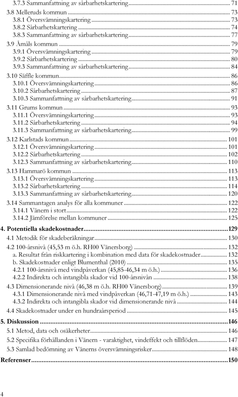 10.3 Sammanfattning av sårbarhetskartering... 91 3.11 Grums kommun... 93 3.11.1 Översvämningskartering... 93 3.11.2 Sårbarhetskartering... 94 3.11.3 Sammanfattning av sårbarhetskartering... 99 3.