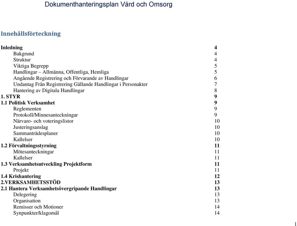 1 Politisk Verksamhet 9 Reglementen 9 Protokoll/Minnesanteckningar 9 Närvaro- och voteringslistor 10 Justeringsanslag 10 Sammanträdesplaner 10 Kallelser 10 1.