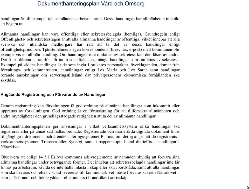 enligt offentlighetsprincipen. Tjänstemännens egen korrespondens (brev, fax, e-post) med kommunen blir exempelvis en allmän handling. Om handlingen inte omfattas av sekretess kan den läsas av andra.